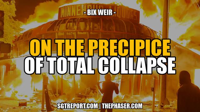 ON THE PRECIPICE OF TOTAL COLLAPSE – SGT Report