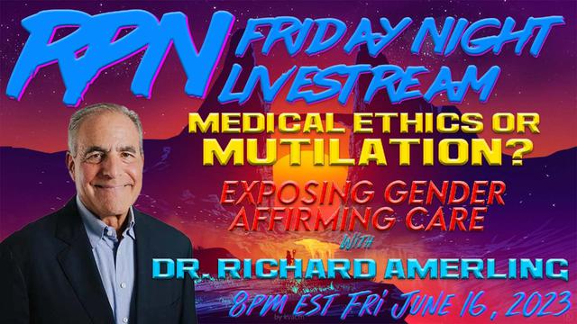 Medical Ethics or Mutilation? With Dr. Richard Amerling on Fri. Night Livestream – RedPill78