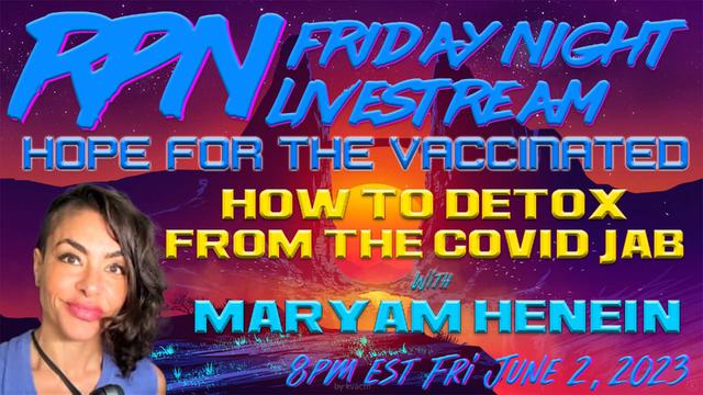 Hope For The Vaccinated – Clot Shot Detox with Maryam Henein on Fri. Night Livestream – RedPill78