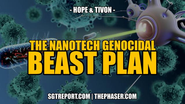 BOOM! WE HAVE THEIR NANOTECH GENOCIDAL BEAST PLAN — Hope & Tivon – SGT Report