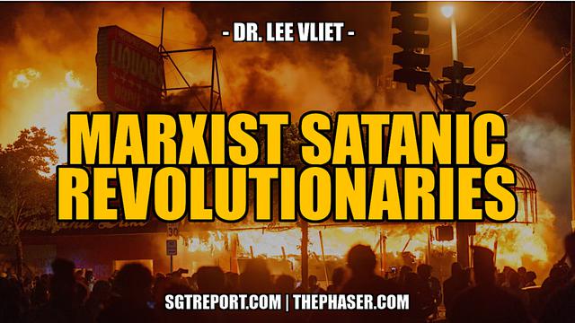 MARXIST SATANIC REVOLUTIONARIES — Dr. Lee Vliet – SGT Report