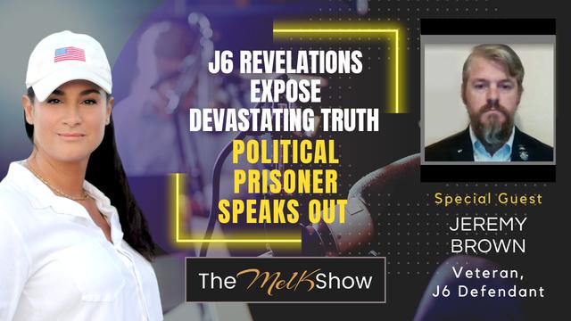 Mel K & Jeremy Brown | J6 Revelations Expose Devastating Truth – Political Prisoner Speaks Out – THE MEL K SHOW