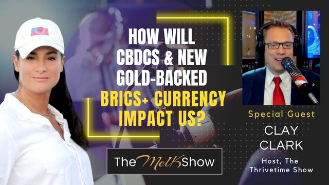 Mel K & Clay Clark | How Will CBDCs & New Gold-backed BRICS+ Currency Impact Us? – THE MEL K SHOW