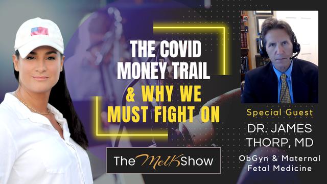 Mel K & Dr. James Thorp, MD | The Covid Money Trail & Why We Must Fight On – THE MEL K SHOW