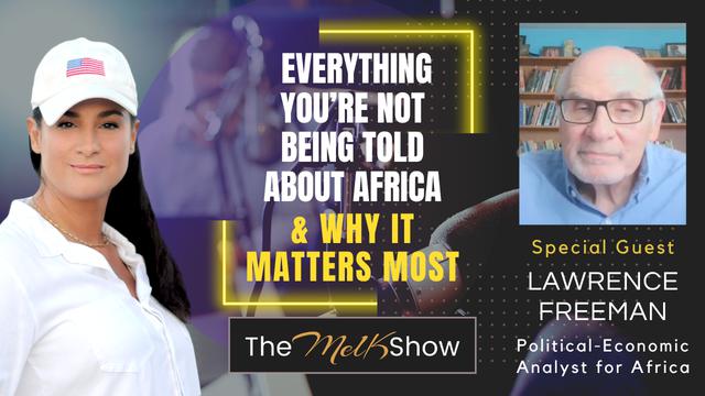 Mel K & Lawrence Freeman | Everything You’re Not Being Told About Africa & Why It Matters Most – THE MEL K SHOW