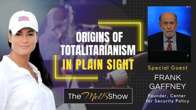 Mel K & Frank Gaffney | Origins of Totalitarianism in Plain Sight – THE MEL K SHOW