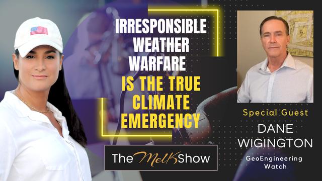 Mel K & Dane Wigington | Irresponsible Weather Warfare is the True Climate Emergency – THE MEL K SHOW