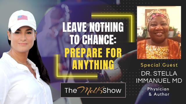 Mel K & Dr. Stella MD | Leave Nothing to Chance: Prepare for Anything – THE MEL K SHOW