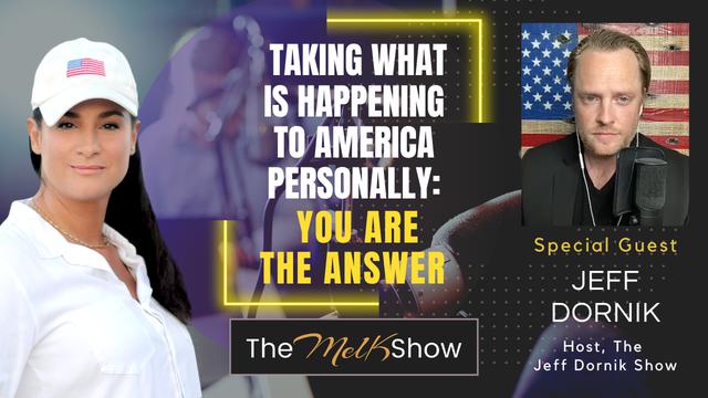 Mel K & Jeff Dornik | Taking What is Happening to America Personally: You Are the Answer – THE MEL K SHOW