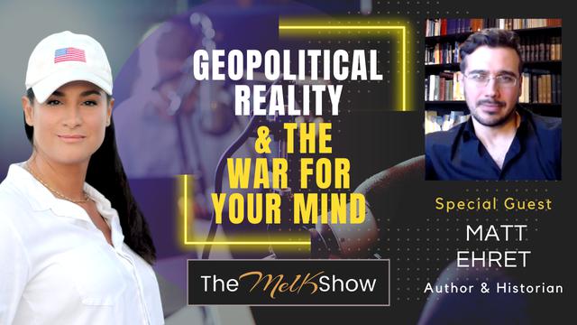 Mel K & Matt Ehret | Geopolitical Reality & The War for Your Mind – THE MEL K SHOW