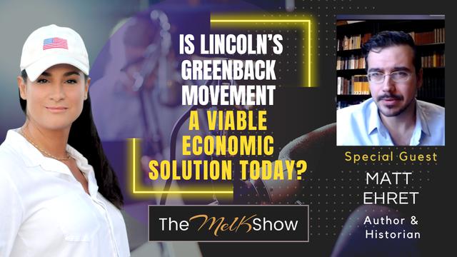 Mel K & Matt Ehret | Is Lincoln’s Greenback Movement A Viable Economic Solution Today? – THE MEL K SHOW