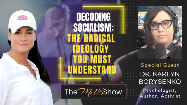 Mel K & Dr. Karlyn Borysenko | Decoding Socialism: The Radical Ideology You Must Understand – THE MEL K SHOW