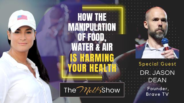 Mel K & Dr. Jason Dean | How the Manipulation of Food, Water & Air is Harming Your Health – THE MEL K SHOW