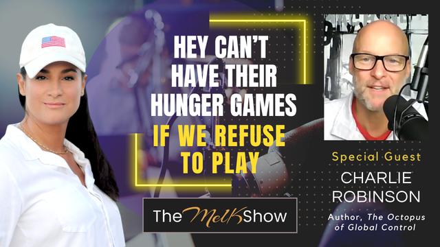 Mel K & Author Charlie Robinson | They Can’t Have Their Hunger Games If We Refuse to Play – THE MEL K SHOW