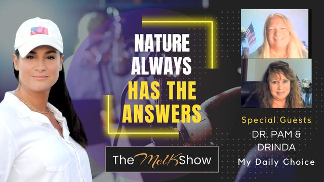 Mel K w/ Dr. Pam & Drinda | Nature Always Has the Answers – THE MEL K SHOW