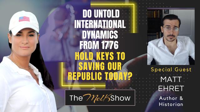 Mel K & Matt Ehret | Do Untold International Dynamics from 1776 Hold Keys to Saving Our Republic? – THE MEL K SHOW