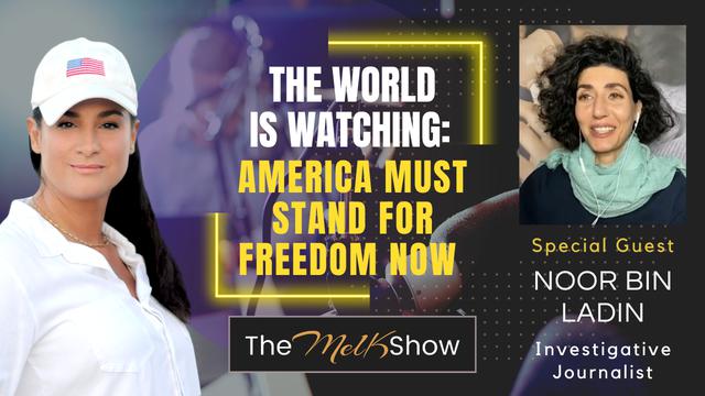 Mel K & Noor Bin Ladin | The World is Watching: America Must Stand For Freedom Now – THE MEL K SHOW