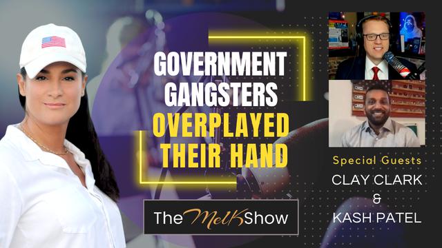 Mel K w/ Clay Clark & Kash Patel | Government Gangsters Have Overplayed Their Hand – THE MEL K SHOW