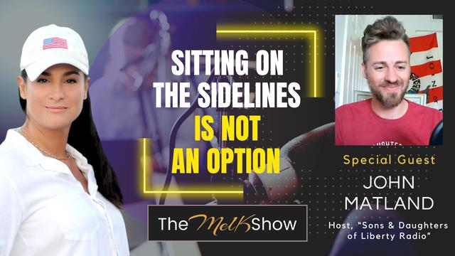 Mel K & John Matland | Sitting On the Sidelines Is Not An Option – THE MEL K SHOW