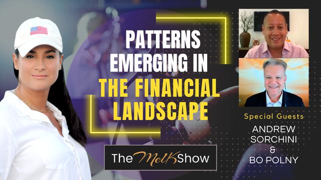 Mel K w/ Andrew Sorchini & Bo Polny | Patterns Emerging in the Financial Landscape – THE MEL K SHOW