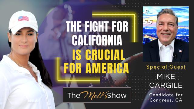 Mel K & Congressional Candidate Mike Cargile | The Fight for California is Crucial for America – THE MEL K SHOW