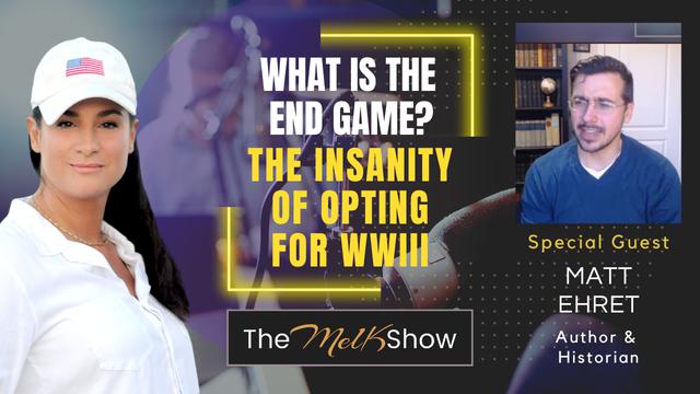 Mel K & Matt Ehret | What is the End Game? Who Benefits? The Insanity of Opting for WWIII – THE MEL K SHOW