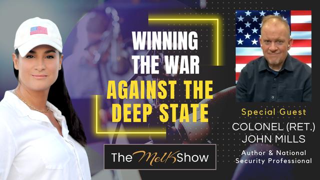 Mel K & Colonel (Ret.) John Mills | Winning the War Against the Deep State – THE MEL K SHOW