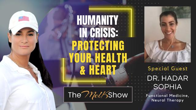 Mel K & Dr. Hadar Sophia | Humanity in Crisis: Protecting Your Health & Heart – THE MEL K SHOW