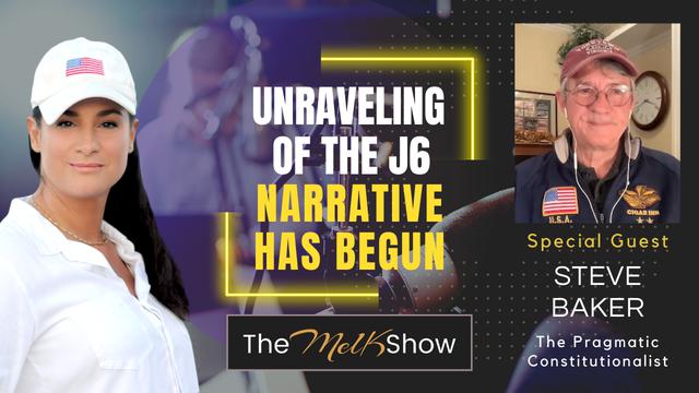 Mel K & Steve Baker | The Unraveling of the J6 Narrative Has Begun – THE MEL K SHOW