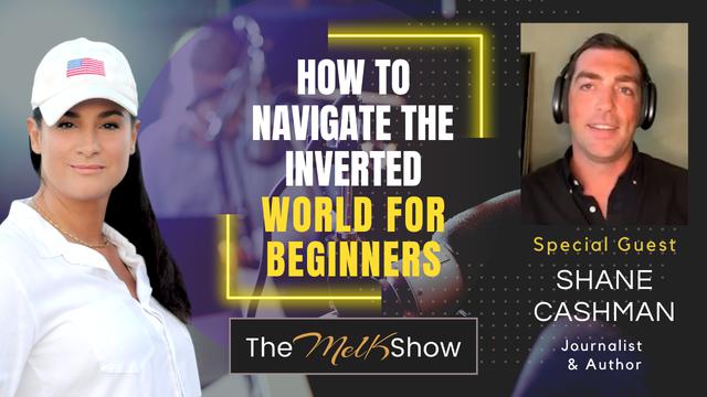 Mel K & Shane Cashman | How To Navigate the Inverted World for Beginners – THE MEL K SHOW