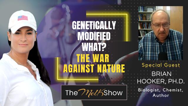 Mel K & Brian Hooker, Ph.D. | Genetically Modified What? The War Against Nature – THE MEL K SHOW