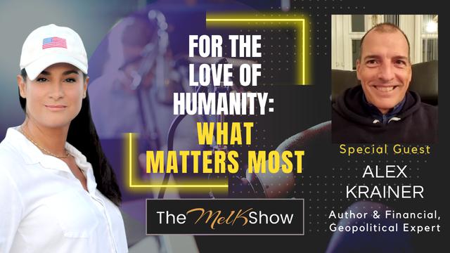 Mel K & Alex Krainer | For the Love of Humanity: What Matters Most – THE MEL K SHOW