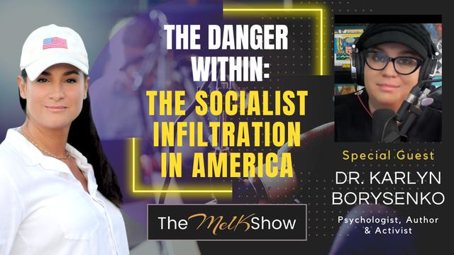 Mel K & Dr. Karlyn Borysenko | The Danger Within: The Socialist Infiltration in America – THE MEL K SHOW