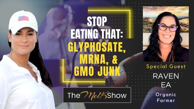 Mel K & Raven Ea | Stop Eating That: Glyphosate, MRNA, & GMO Junk – THE MEL K SHOW