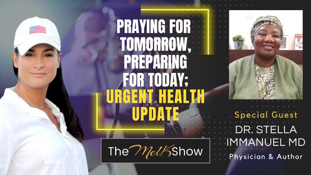 Mel K & Dr. Stella Immanuel MD | Praying for Tomorrow, Preparing for Today; Urgent Health Update | 1 – THE MEL K SHOW