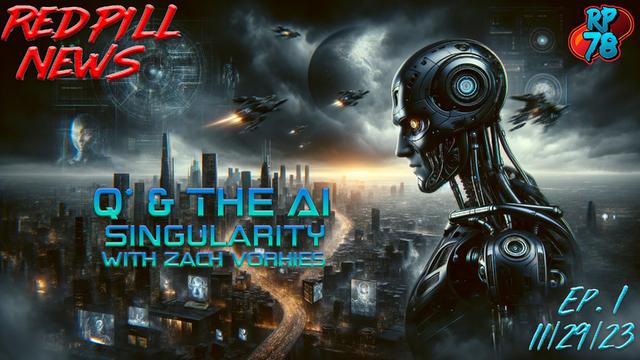 The AI Singularity Draws Closer with Launch of Q* – Featuring Zach Vorhies on Red Pill News – RedPill78