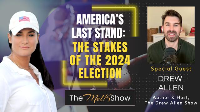 Mel K & Drew Allen | America’s Last Stand: The Stakes of the 2024 Election – THE MEL K SHOW