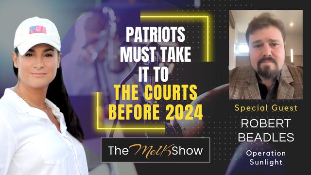 Mel K & Robert Beadles | Patriots Must Take It to the Courts Before 2024 – THE MEL K SHOW