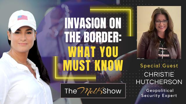 Mel K & Christie Hutcherson | Invasion on the Border: What You Must Know – THE MEL K SHOW