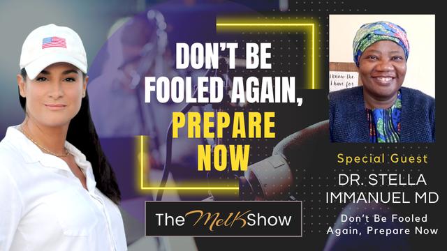 Mel K & Dr. Stella Immanuel MD | Don’t Be Fooled Again, Prepare Now – THE MEL K SHOW