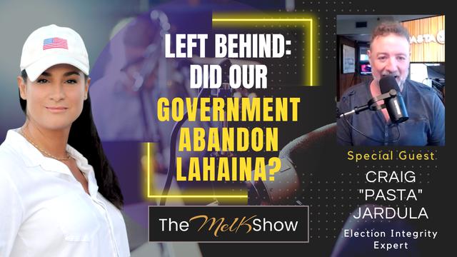 Mel K & Craig Pasta Jardula | Left Behind: Did Our Government Abandon Lahaina? – THE MEL K SHOW