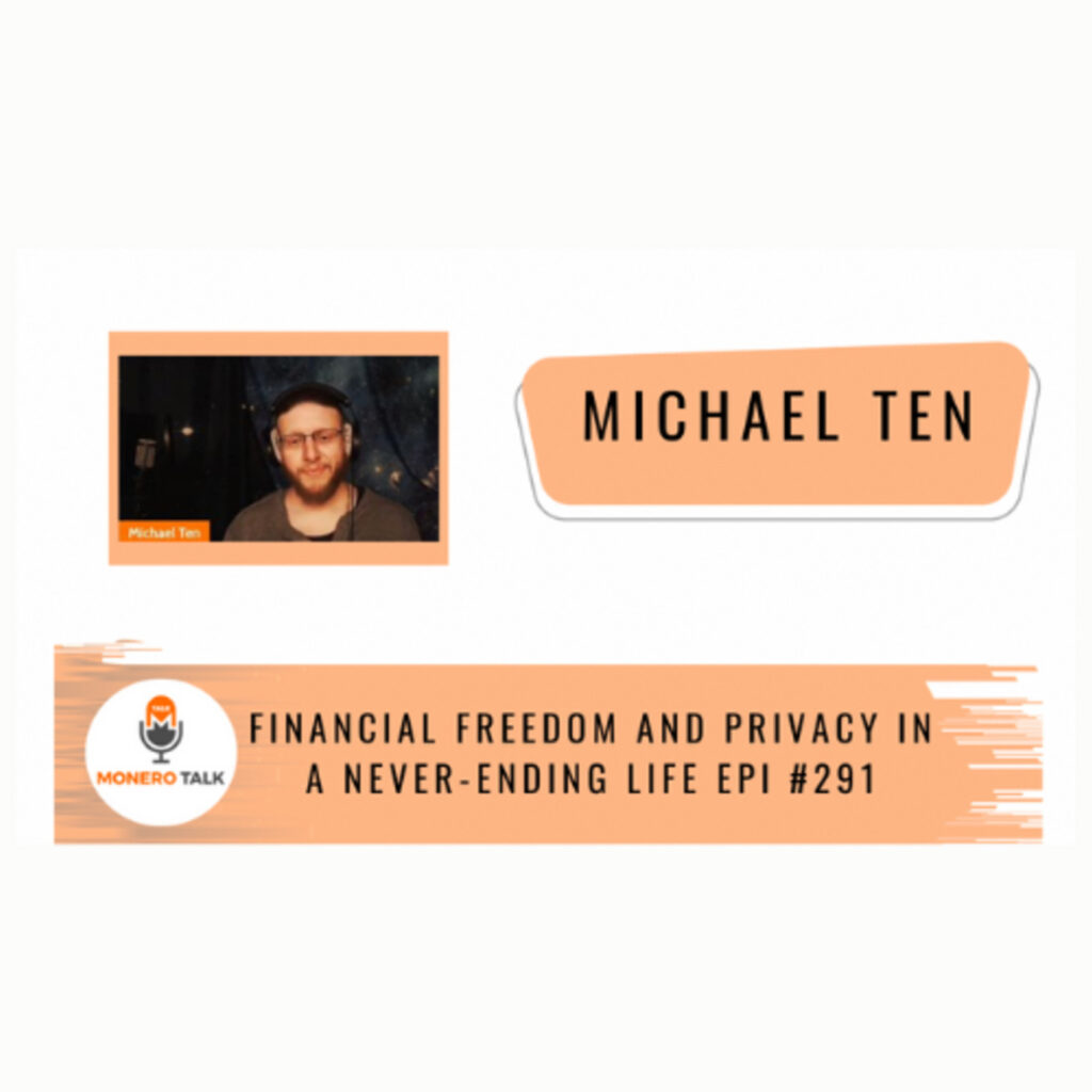 Monero Talk: Financial freedom and privacy in a never-ending life w/ Michael Ten – Monero Talk