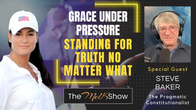 Mel K & Steve Baker | Grace Under Pressure – Standing for Truth No Matter What – THE MEL K SHOW