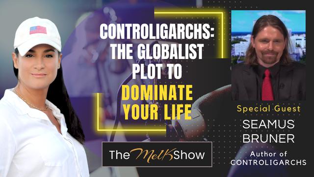 Mel K & Seamus Bruner | Controligarchs: The Globalist Plot to Dominate Your Life – THE MEL K SHOW