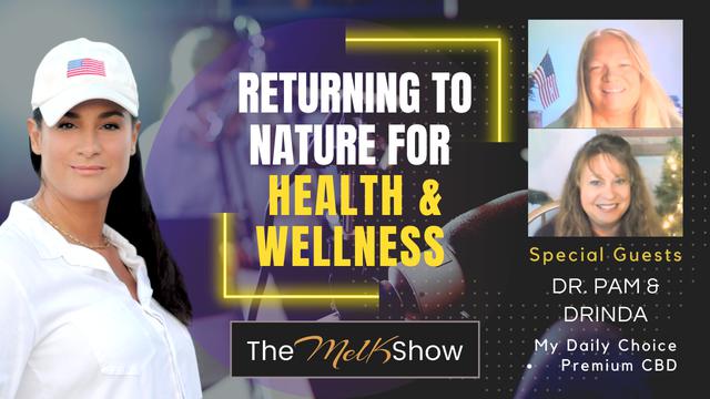 Mel K w/ Dr. Pam & Drinda | Returning to Nature for Health & Wellness – THE MEL K SHOW