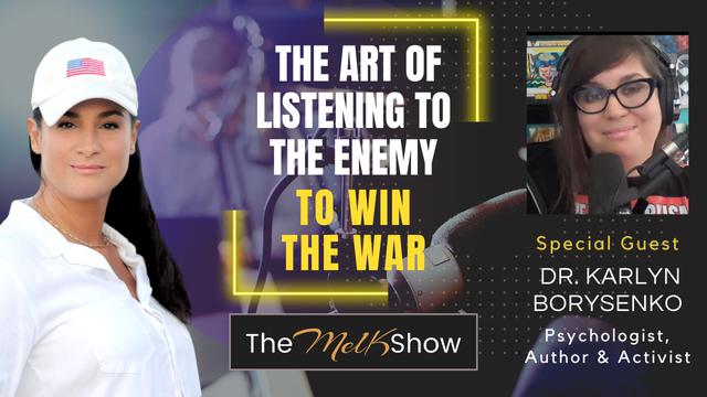 Mel K & Dr. Karlyn Borysenko | The Art of Listening to the Enemy to Win the War – THE MEL K SHOW