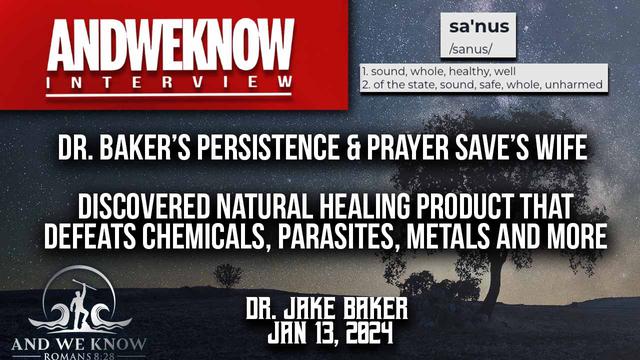 1.13.24: LT w/ Dr. Baker: Saved wife using Sanus1: Persistence and Prayer led to amazing discovery! – And We Know