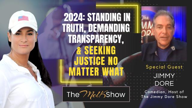 Mel K & Jimmy Dore | 2024: Standing in Truth, Demanding Transparency, & Seeking Justice – THE MEL K SHOW