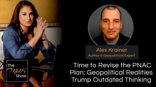 Mel K & Alex Krainer | Time to Revise the PNAC Plan: Geopolitical Realities Trump Outdated Thinking – THE MEL K SHOW