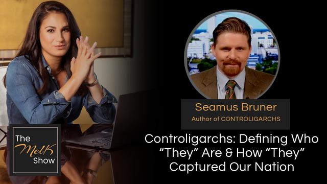 Mel K & Seamus Bruner | Controligarchs: Defining Who “They” Are & How “They” Captured Our Nation – THE MEL K SHOW